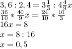 3,6:2,4=3 \frac{1}{3} :4 \frac{4}{9}x \\ \frac{36}{10}* \frac{40}{9} x= \frac{24}{10} * \frac{10}{3} \\ 16x=8 \\ x=8:16 \\ x=0,5