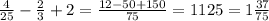 \frac{4}{25} - \frac{2}{3} +2= \frac{12-50+150}{75}=112\75= 1\frac{37}{75}