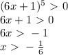 (6x+1)^5\ \textgreater \ 0\\&#10;6x+1\ \textgreater \ 0\\6x\ \textgreater \ -1\\x\ \textgreater \ - \frac{1}{6}