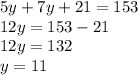 5y + 7y + 21 = 153 \\ 12y = 153 - 21 \\ 12y = 132 \\ y = 11
