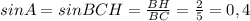 sin A=sin BCH= \frac{BH}{BC}= \frac{2}{5}=0,4