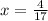 x= \frac{4}{17}