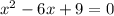 x^2-6x+9=0