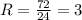 R= \frac{72 }{24}= 3