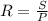 R= \frac{S}{P}