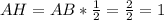 AH = AB* \frac{1}{2} = \frac{2}{2} = 1