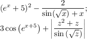 \displaystyle (e^x+5)^2-\frac {2}{ \sin(\sqrt x)+x}; \\ 3\cos\left(e^{x+5}\right)+ \left| \frac{z^2+z}{\sin\left( \sqrt{z}\right)}\right|