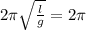 2 \pi \sqrt{ \frac{l}{g} } =2 \pi