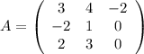 A= \left(\begin{array}{ccc}3&4&-2\\-2&1&0\\2&3&0\end{array}\right) \\&#10;