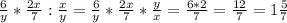 \frac{6}{y} * \frac{2x}{7} : \frac{x}{y} = \frac{6}{y}*\frac{2x}{7} * \frac{y}{x} = \frac{6*2}{7} = \frac{12}{7} = 1\frac{5}{7}