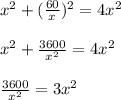 x^2+( \frac{60}{x})^2=4x^2\\ \\x^2+ \frac{3600}{x^2}=4x^2\\ \\ \frac{3600}{x^2}=3x^2