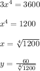 3x^4=3600\\\\x^4=1200\\\\x= \sqrt[4]{1200}\\\\y=\frac{60}{\sqrt[4]{1200}}