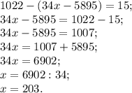 1022- (34x-5895)=15;\\34x-5895=1022-15;\\34x-5895=1007;\\34x= 1007+5895;\\34x=6902;\\x=6902:34;\\x=203.