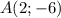 A(2;-6)