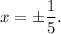 x=\pm\dfrac{1}{5} .