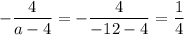 \displaystyle- \frac{4}{a-4} =- \frac{4}{-12-4} = \frac{1}{4}