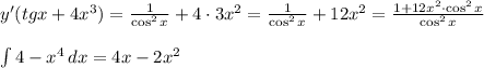 y'(tgx+4x^3)= \frac{1}{\cos^2x}+4\cdot3x^2= \frac{1}{\cos^2x}+12x^2= \frac{1+12x^2\cdot \cos^2x}{\cos^2x} \\\\&#10; \int 4-x^4 \, dx={4x-2x^2}