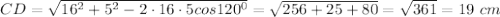 CD= \sqrt{16^2+5^2-2\cdot16\cdot5cos120^0}= \sqrt{256+25+80}= \sqrt{361}=19\ cm