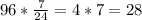 96* \frac{7}{24} =4*7=28