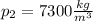 p_2=7300 \frac{kg}{m^3}