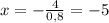 x=- \frac{4}{0,8}=-5