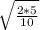 \sqrt{ \frac{2*5}{10} }