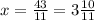 x= \frac{43}{11}=3\frac{10}{11}