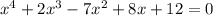 x^4+2x^3-7x^2+8x+12=0 \\&#10;