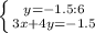 \left \{ {{y=-1.5:6} \atop {3x+4y=-1.5}} \right.