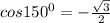 cos150^0=-\frac{\sqrt{3}}{2}