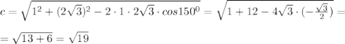 c= \sqrt{1^2+(2 \sqrt{3})^2-2\cdot1\cdot2 \sqrt{3}\cdot cos150^0}=\sqrt{1+12-4 \sqrt{3}\cdot(-\frac{\sqrt{3}}{2})}=\\\\= \sqrt{13+6}= \sqrt{19}