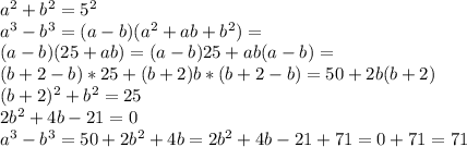 a^2+b^2=5^2 \\&#10; a^3-b^3 = (a-b)(a^2+ab+b^2) = \\&#10; (a-b)(25+ab) = (a-b)25+ab(a-b) = \\ &#10; (b+2-b)*25+(b+2)b*(b+2-b) = 50+2b(b+2) \\&#10; (b+2)^2+b^2=25 \\&#10; 2b^2+4b-21=0 \\&#10; a^3-b^3 = 50+2b^2+4b = 2b^2+4b-21+71 = 0+71 = 71