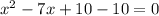 x^2-7x+10-10=0