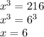 x^3=216 \\ x^3 = 6^3 \\ x=6