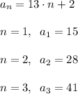 a_{n}=13\cdot n+2\\\\n=1,\; \; a_1=15\\\\n=2,\; \; a_2=28\\\\n=3,\; \; a_3=41