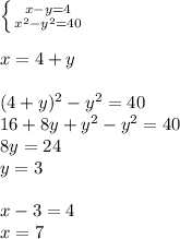 \left \{ {{x-y=4} \atop {x^2-y^2=40}} \right. \\\\&#10;x=4+y\\\\&#10;(4+y)^2-y^2=40\\&#10;16+8y+y^2-y^2=40\\&#10;8y=24\\&#10;y=3\\\\&#10;x-3=4\\&#10;x=7