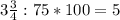 3\frac{3}{4}:75*100=5