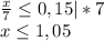 \frac{x}{7} \leq 0,15|*7\\x \leq 1,05&#10;