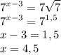 \displaystyle7^{x-3}=7\sqrt7\\7^{x-3}=7^{1,5}\\x-3=1,5\\x=4,5