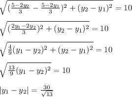 \sqrt{(\frac{5-2y_{2}}{3} -\frac{5-2y_{1}}{3} )^2+(y_{2}-y_{1})^2}=10\\ \\ \sqrt{(\frac{2y_{1}-2y_{2}}{3} )^2+(y_{2}-y_{1})^2}=10\\ \\\sqrt{\frac{4}{9} (y_{1}-y_{2})^2+(y_{2}-y_{1})^2}=10\\ \\\sqrt{\frac{13}{9}(y_{1}-y_{2})^2 } =10\\ \\|y_{1}-y_{2}|=\frac{30}{\sqrt{13} }