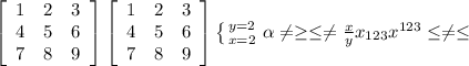 \left[\begin{array}{ccc}1&2&3\\4&5&6\\7&8&9\end{array}\right] \left[\begin{array}{ccc}1&2&3\\4&5&6\\7&8&9\end{array}\right] \left \{ {{y=2} \atop {x=2}} \right. \alpha \neq \geq \leq \neq \frac{x}{y} x_{123} x^{123} \leq \neq \leq