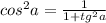 cos ^{2}a= \frac{1}{1+tg ^{2}a }