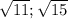 \sqrt{11}; \sqrt{15}