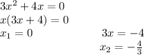 3 x^{2} +4x=0 \\ x(3x+4)=0 \\ x_1=0~~~~~~~~~~~~~~~~~~3x=-4 \\ ~~~~~~~~~~~~~~~~~~~~~~~~~~~x_2=- \frac{4}{3}