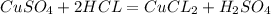 CuSO_4 + 2HCL= CuCL_2 + H_2SO_4