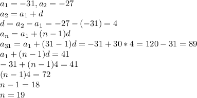 a_1=-31,a_2=-27 \\ &#10;a_2=a_1+d \\d=a_2-a_1=-27-(-31)=4 \\ a_n=a_1+(n-1)d \\ a_{31}=a_1+(31-1)d=-31+30*4=120-31=89 \\ a_1+(n-1)d=41 \\ -31+(n-1)4=41 \\ (n-1)4=72 \\ n-1=18 \\ n=19