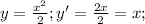 y= \frac{x^2}{2}; y'= \frac{2x}{2}=x;