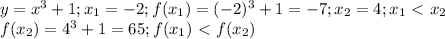 y=x^3+1; x_1=-2; f(x_1)=(-2)^3+1=-7; x_2=4;x_1\ \textless \ x_2 \\ f(x_2)=4^3+1=65; f(x_1)\ \textless \ f(x_2)