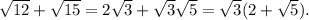 \sqrt{12} + \sqrt{15} =2 \sqrt{3} + \sqrt{3} \sqrt{5} = \sqrt{3} (2+ \sqrt{5}).