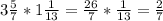 3 \frac{5}{7} * 1 \frac{1}{13} = \frac{26}{7}* \frac{1}{13} = \frac{2}{7}